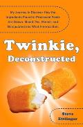Twinkie, Deconstructed: My Journey to Discover How the Ingredients Found in Processed Foods Are Grown, M ined (Yes, Mined), and Manipulated in