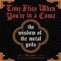 Time Flies When Youre in a Coma The Wisdom of the Metal Gods