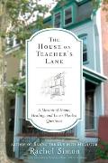 House on Teachers Lane A Memoir of Home Healing & Loves Hardest Questions