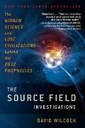 Source Field Investigations The Hidden Science & Lost Civilizations Behind the 2012 Prophecies