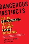 Dangerous Instincts Use an FBI Profilers Tactics to Avoid Unsafe Situations