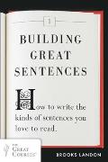 Building Great Sentences How to Write the Kinds of Sentences You Love to Read