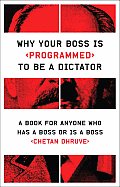 Why Your Boss Is Programmed to Be a Dictator: A Book for Anyone Who Has a Boss or Is a Boss