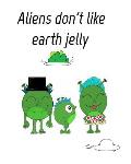 Aliens dont like eath jelly