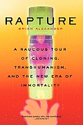 Rapture A Raucous Tour of Cloning Transhumanism & the New Era of Immortality