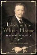 Lion in the White House A Life of Theodore Roosevelt