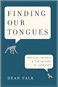 Finding Our Tongues Mothers Infants & the Origins of Language