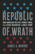 Republic of Wrath How American Politics Turned Tribal From George Washington to Donald Trump