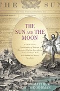 Sun & the Moon The Remarkable True Account of Hoaxers Showmen Dueling Journalists & Lunar Man Bats in Nineteenth Century New York