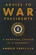 Advice to War Presidents: A Remedial Course in Statecraft