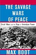 Savage Wars of Peace Small Wars & the Rise of American Power