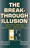 The Breakthrough Illusion: Corporate America's Failure to Move from Innovation to Mass Production