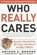 Who Really Cares: The Surprising Truth about Compassionate Conservatism -- America's Charity Divide -- Who Gives, Who Doesn't, and Why I