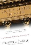 God's Name in Vain: The Wrongs and Rights of Religion in Politics