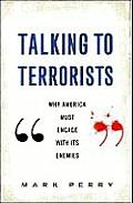 Talking to Terrorists Why America Must Engage with Its Enemies