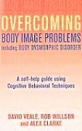Overcoming Body Body Image Problems Including Body Dysmorphic Disorder A Self Help Guide Using Cognitive Behavioral Techniques