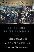 At the Edge of the Precipice Henry Clay & the Compromise that Saved the Union