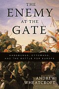 Enemy at the Gate Habsburgs Ottomans & the Battle for Europe