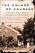 Colors of Courage Gettysburgs Forgotten History Immigrants Women & African Americans in the Civil Wars Defining Battle