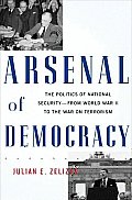 Arsenal of Democracy The Politics of National Security From World War II to the War on Terrorism