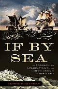 If by Sea The Forging of the American Navy From the Revolution to the War of 1812