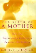 Birth Of A Mother How The Motherhood Experience Changes You Forever