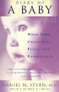 Diary of a Baby What Your Child Sees Feels & Experiences
