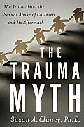 Trauma Myth The Truth about the Sexual Abuse of Children & Its Aftermath