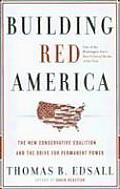 Building Red America The New Conservative Coalition & the Drive for Permanent Power