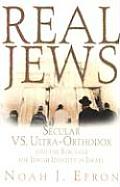 Real Jews Secular Versus Ultra Orthodox The Struggle for Jewish Identity in Israel