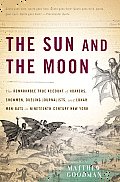 Sun & the Moon The Remarkable True Account of Hoaxers Showmen Dueling Journalists & Lunar Man Bats in Nineteenth Century New York