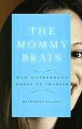 Mommy Brain How Motherhood Makes Us Sm