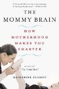 Mommy Brain How Motherhood Makes Us Smarter