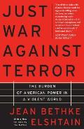 Just War Against Terror The Burden of American Power in a Violent World