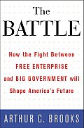 Battle How the Fight between Free Enterprise & Big Government Will Shape Americas Future