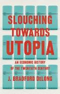 Slouching Towards Utopia An Economic History of the Twentieth Century