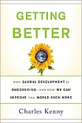 Getting Better Why Global Development Is Succeeding & How We Can Improve the World Even More