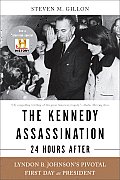 The Kennedy Assassination--24 Hours After: Lyndon B. Johnson's Pivotal First Day as President