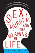 Sex Murder & the Meaning of Life A Psychologist Investigates How Evolution Cognition & Complexity Are Revolutionizing Our View of Human Nature
