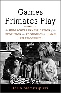 Games Primates Play An Undercover Investigation of the Evolution & Economics of Human Relationships
