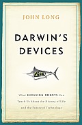 Darwins Devices What Evolving Robots Can Teach Us About the History of Life & the Future of Technology