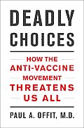 Deadly Choices How the Anti Vaccine Movement Threatens Us All