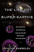 Life of Super Earths How the Hunt for Alien Worlds & Artificial Cells Will Revolutionize Life on Our Planet