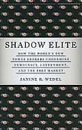 Shadow Elite How the Worlds New Power Brokers Undermine Democracy Government & the Free Market