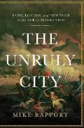 Unruly City London Paris & New York in the Age of Revolution