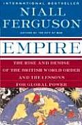 Empire The Rise & Demise of the British World Order & the Lessons for Global Power