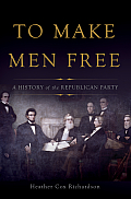 To Make Men Free a History of the Republican Party