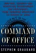 Command of Office How War Secrecy & Deception Transformed the Presidency from Theodore Roosevelt to George W Bush