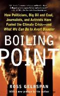 Boiling Point: How Politicians, Big Oil and Coal, Journalists, and Activists Have Fueled a Climate Crisis -- And What We Can Do to Av