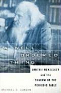 Well Ordered Thing Dmitrii Mendeleev & the Shadow of the Periodic Table